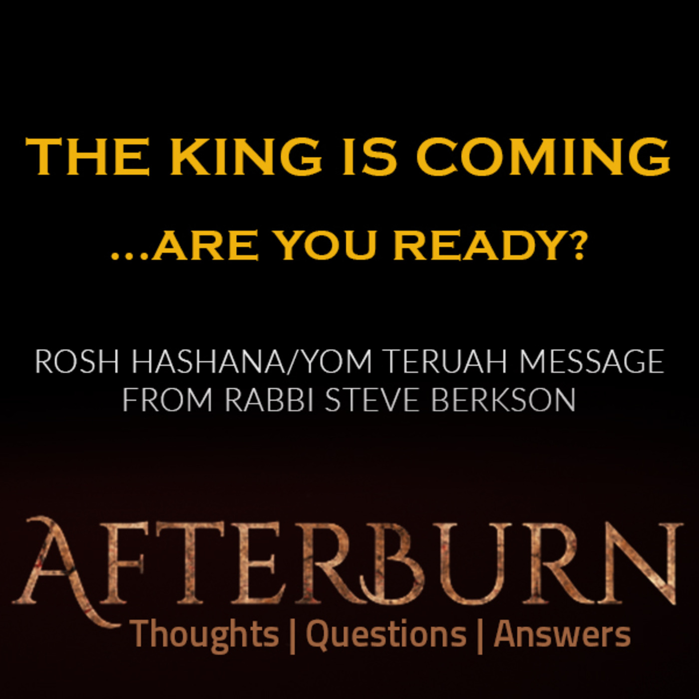 Episode 784: Afterburn | The King is Coming…Are You Ready? | Rosh Hashana/Yom Teruah Message