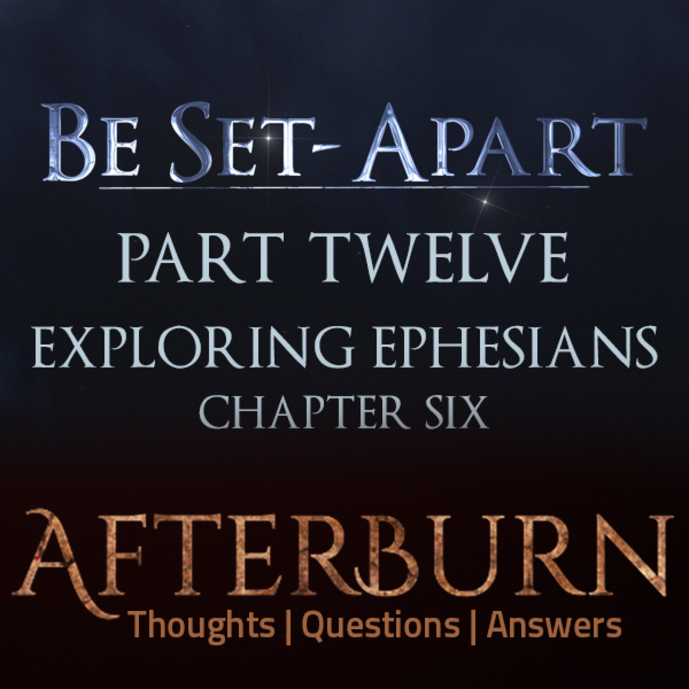 Episode 786: Afterburn | Thoughts, Q&A on Be Set-Apart | Part Twelve | Exploring Ephesians Chapter Six