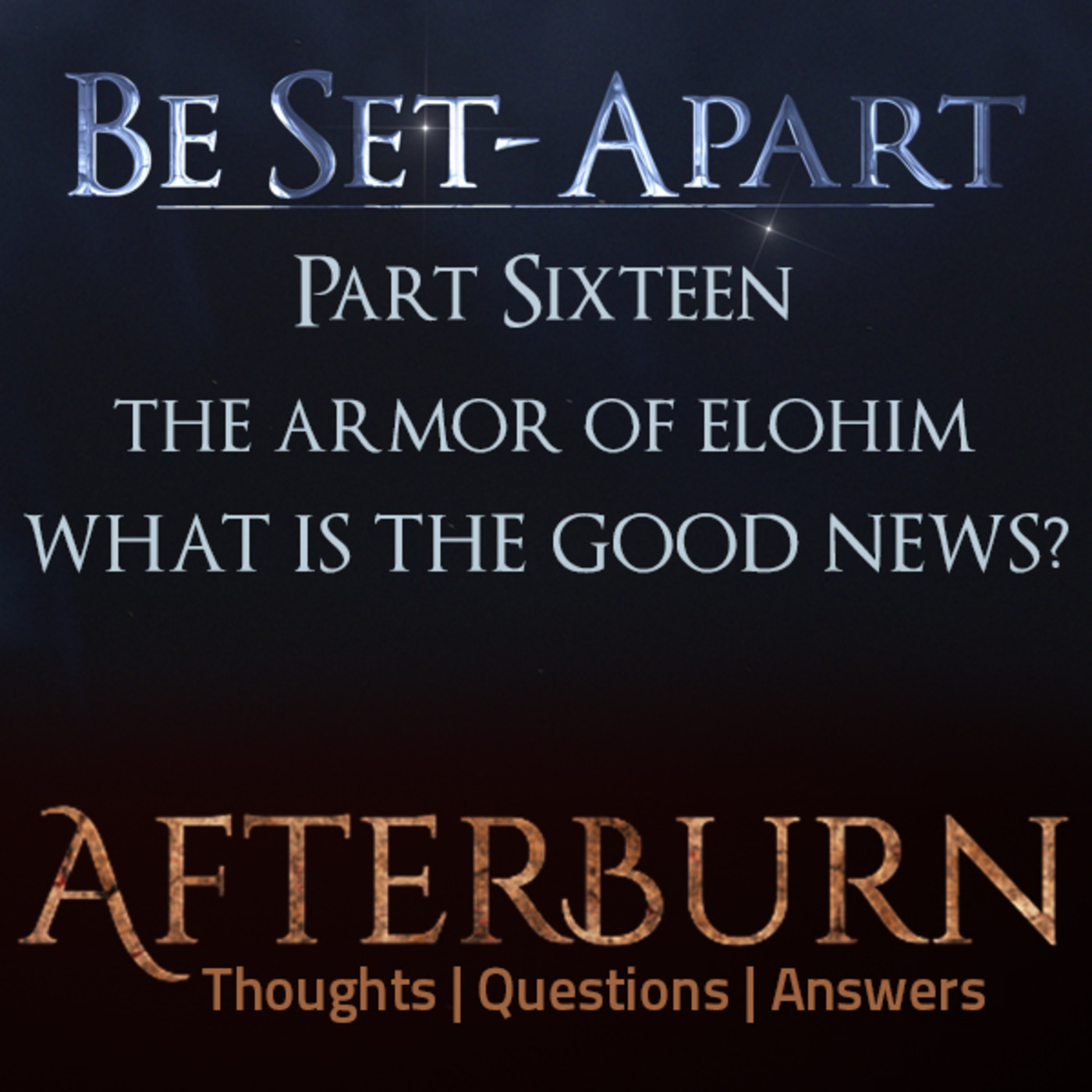 Episode 797: Afterburn | Thoughts, Q&A on Be Set-Apart | Part Sixteen | What is the Good News?