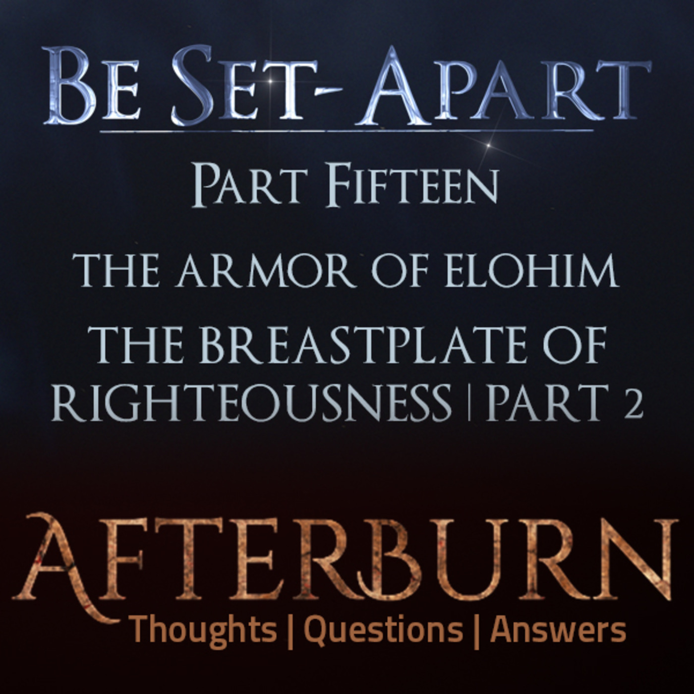 Episode 794: Afterburn | Thoughts, Q&A on Be Set-Apart | Part Fifteen | The Breastplate of Righteousness Part 2