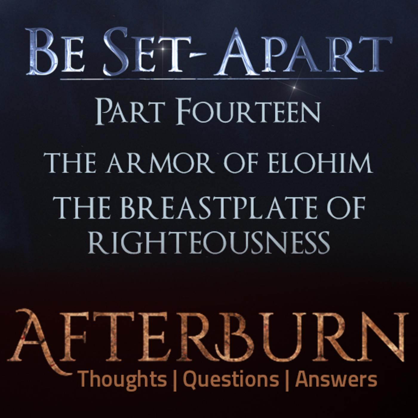 Episode 790: Afterburn | Thoughts, Q&A on Be Set-Apart | Part Fourteen | The Breastplate of Righteousness