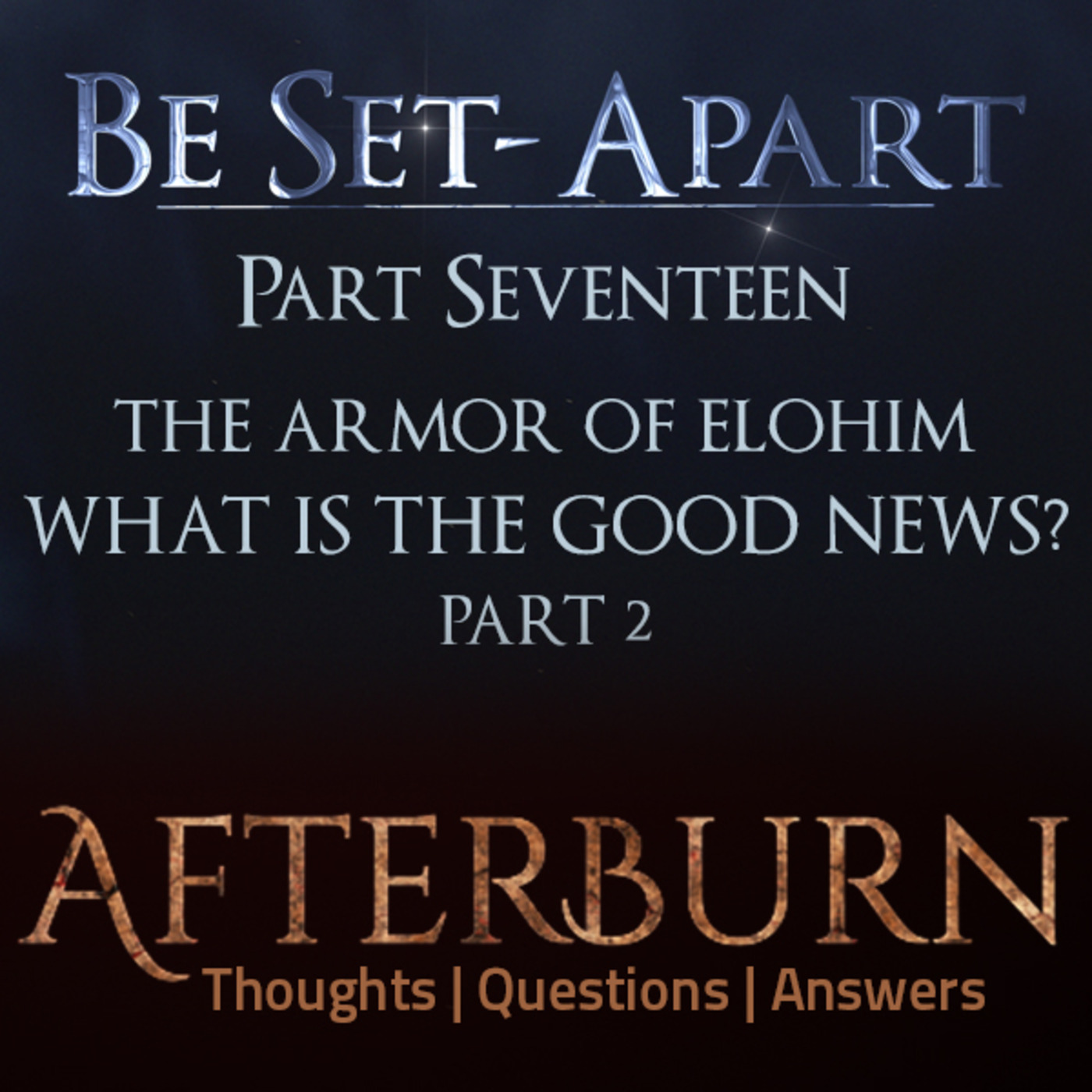 Episode 799: Afterburn | Be Set-Apart | Part Seventeen | The Armor of Elohim | What is the Good News? Part 2