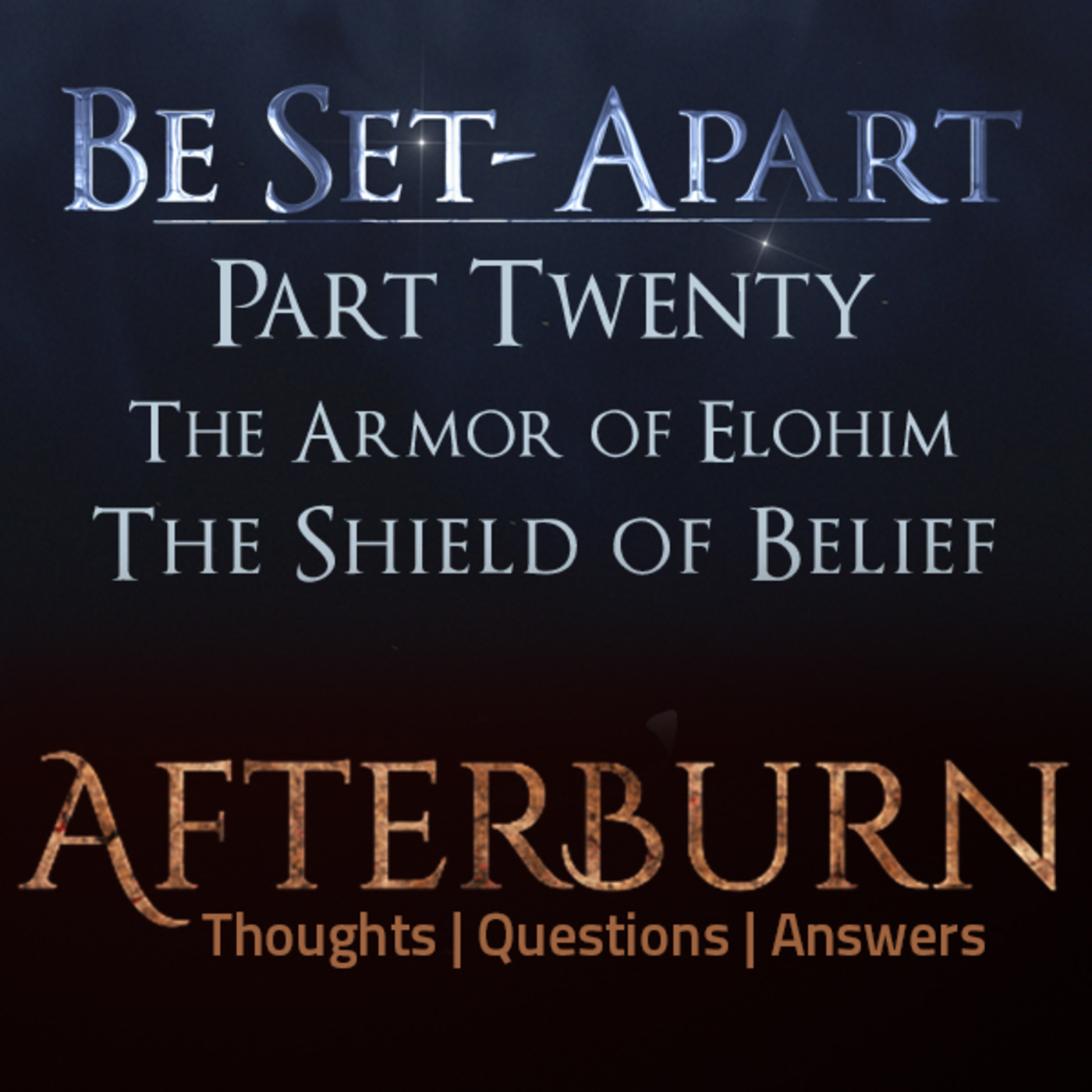 Episode 812: Afterburn | Be Set-Apart | Part Twenty | The Armor of Elohim | The Shield of Belief
