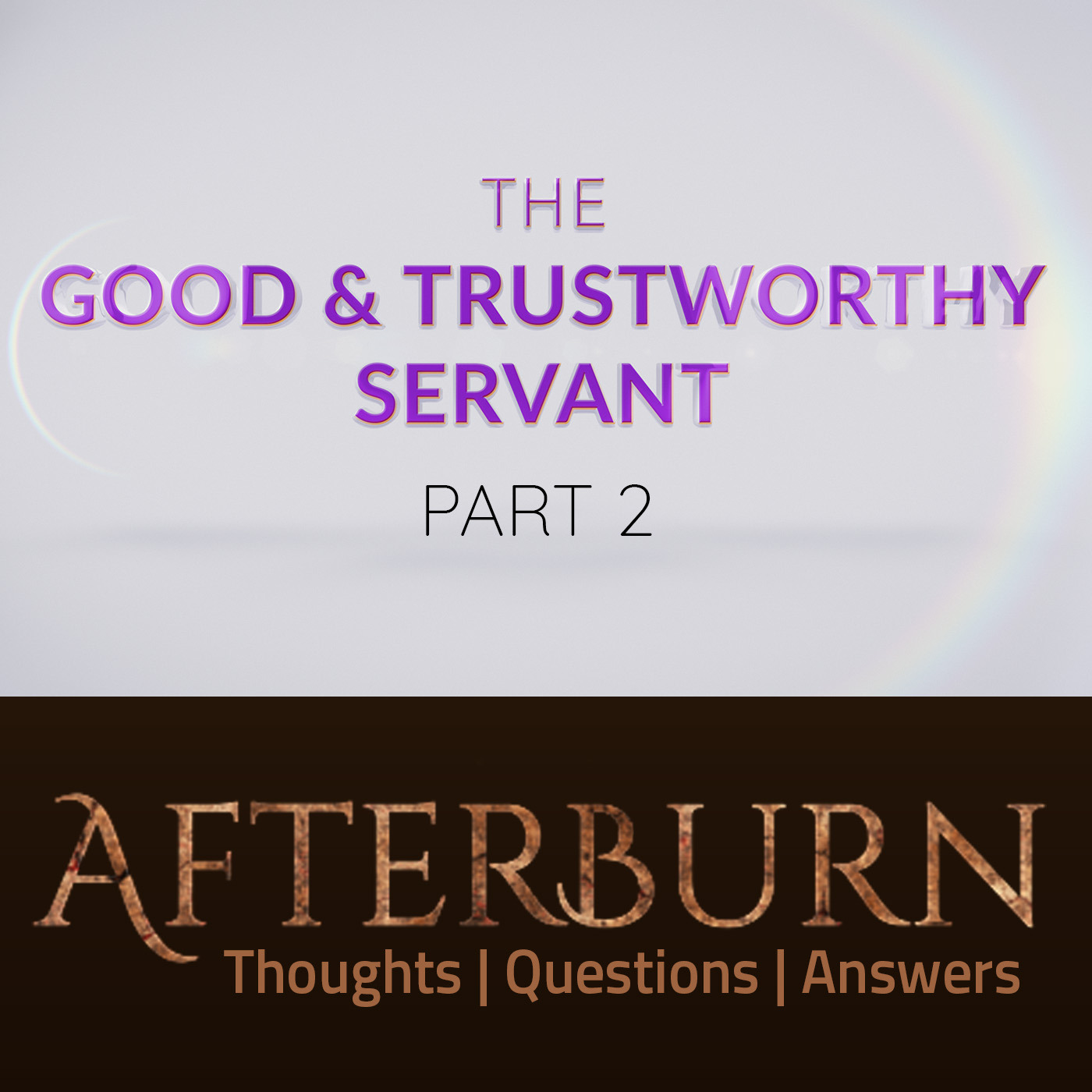 Episode 905: Afterburn | The Good & Trustworthy Servant | Part 2