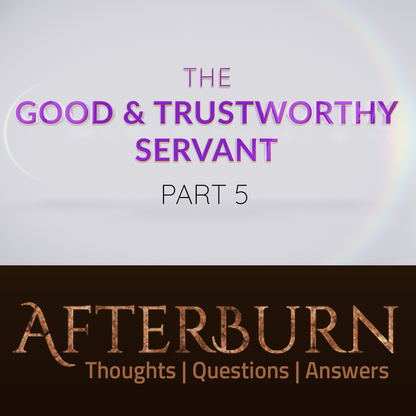Episode 915: Afterburn | The Good & Trustworthy Servant | Part 5