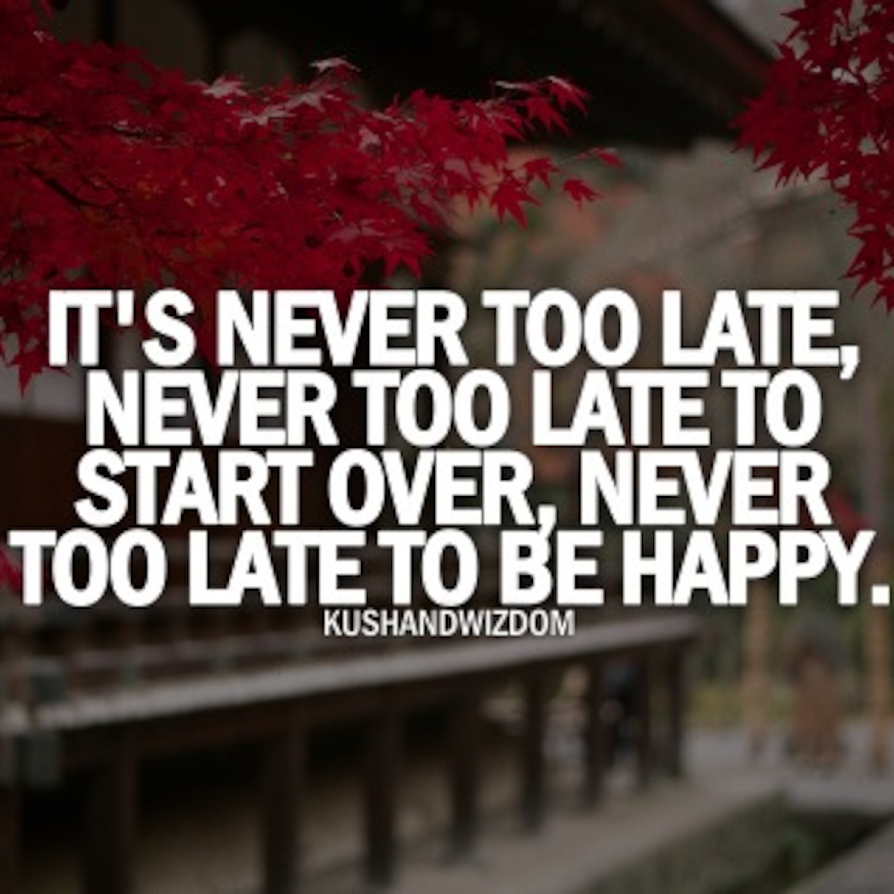 Quotes about being too late. Never late to be Happy. It's never too late to start over. Never to late.