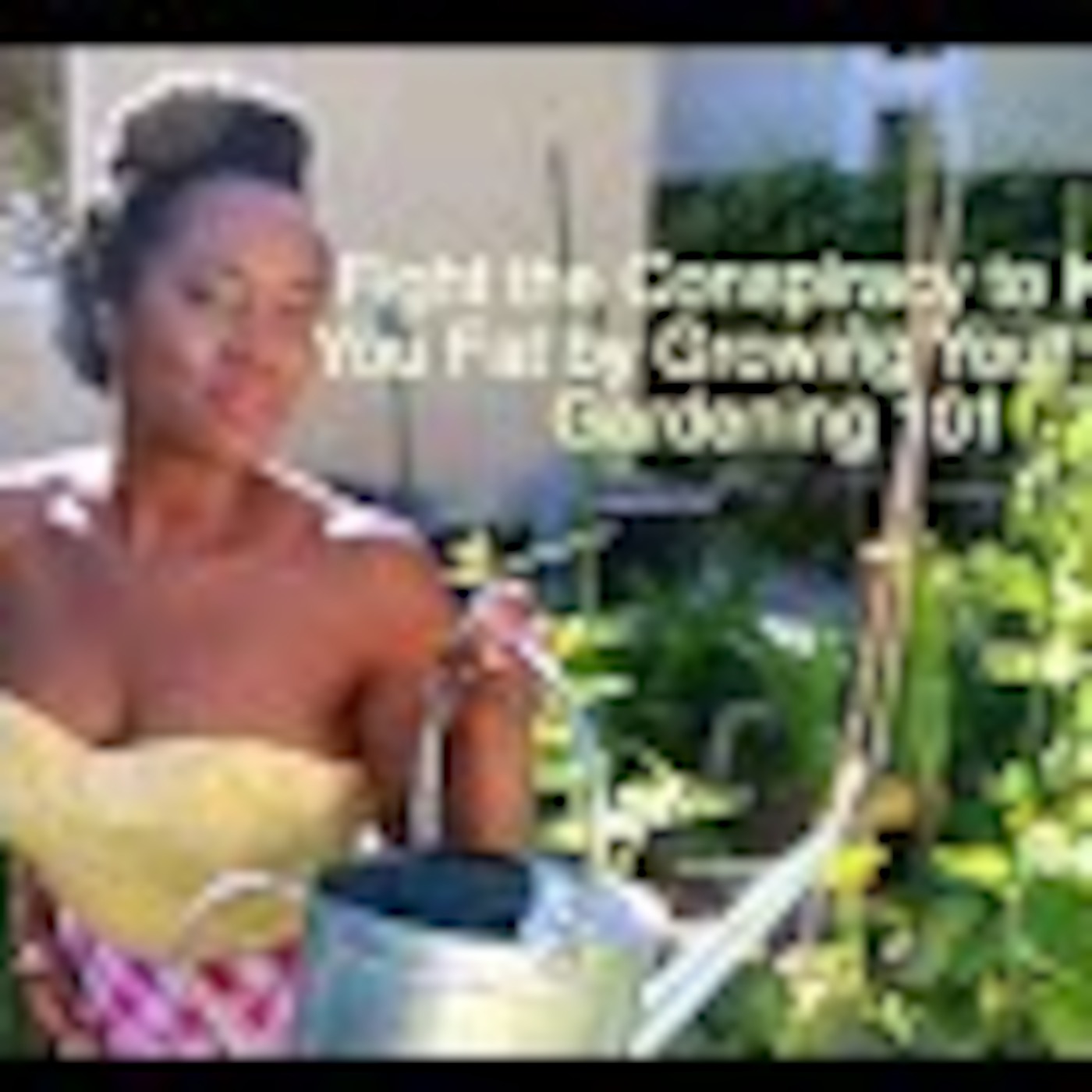 Fight the Conspiracy to Keep You Fat! Gardening 101