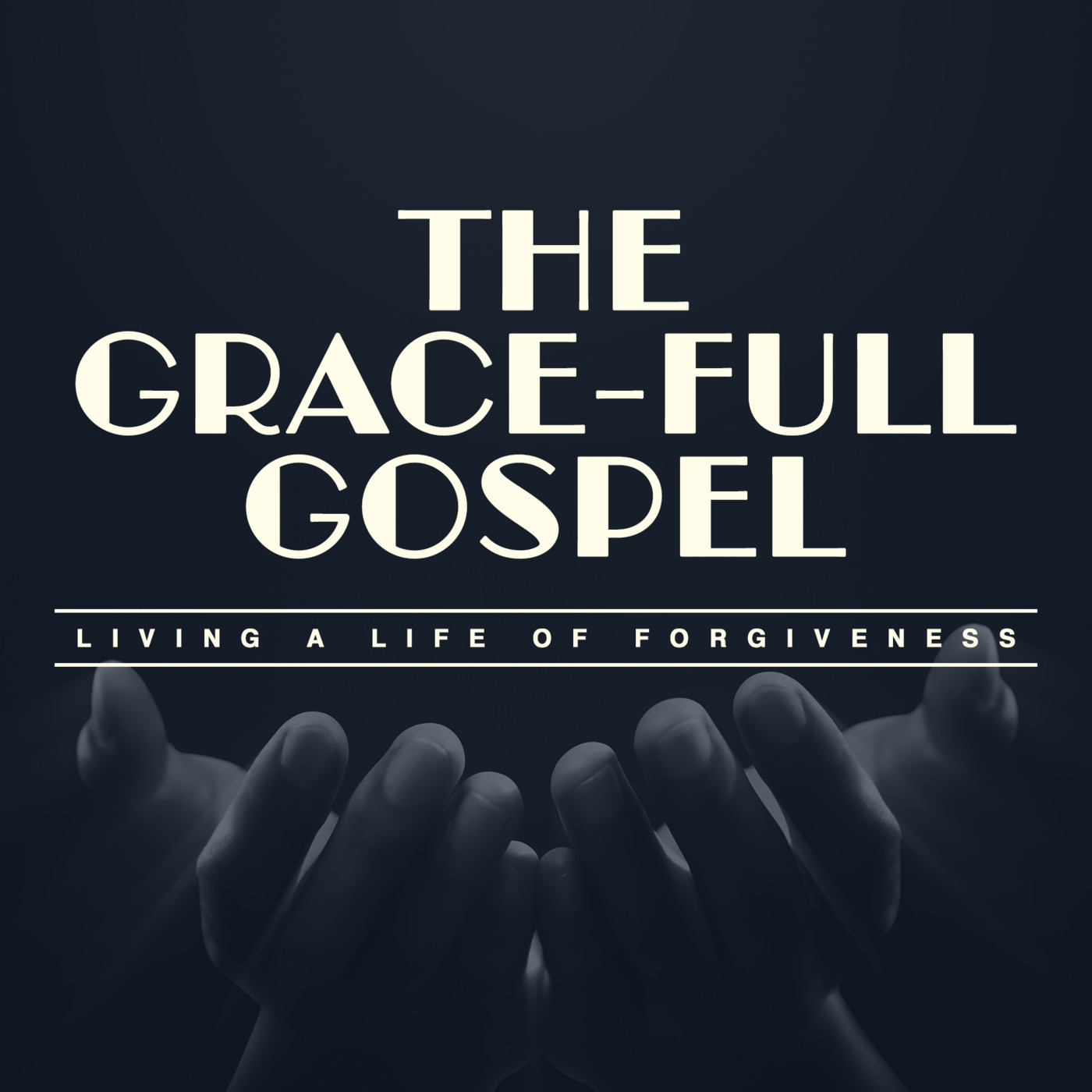 Episode 260: The Grace-Full Gospel: Living a Life of Forgiveness