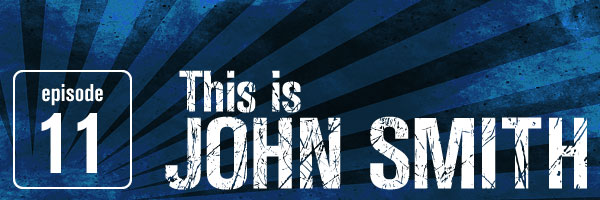 Episode 11: This is John Smith - "God Takes A Battering or Is It Us?"
