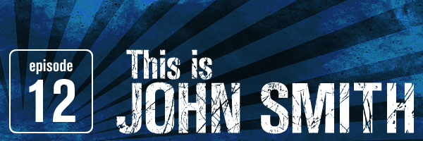 Episode 12: This Is John Smith - "Self Disillusionment"
