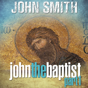 John The Baptist Part 1 - John Smith