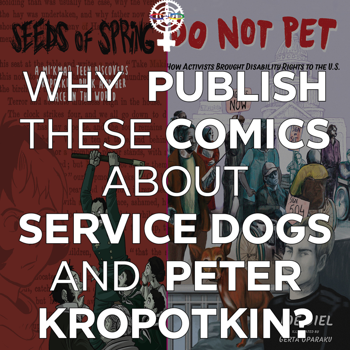 Comics about the history of service dogs, the Americans with Disabilities Act, and anarchist prince Peter Kropotkin episode artwork