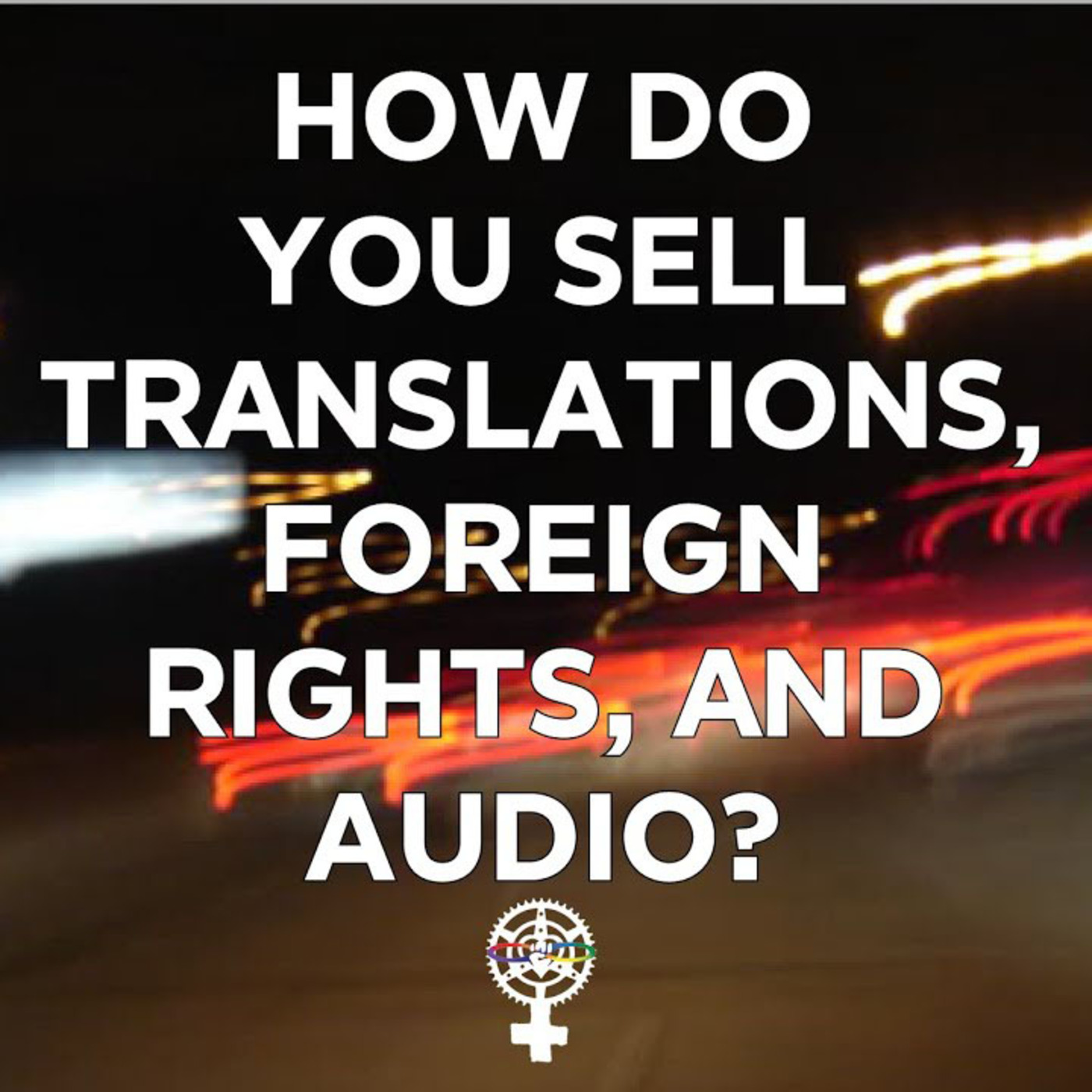 Episode 136: How do I sell translations, foreign rights, and audio of my book? episode artwork