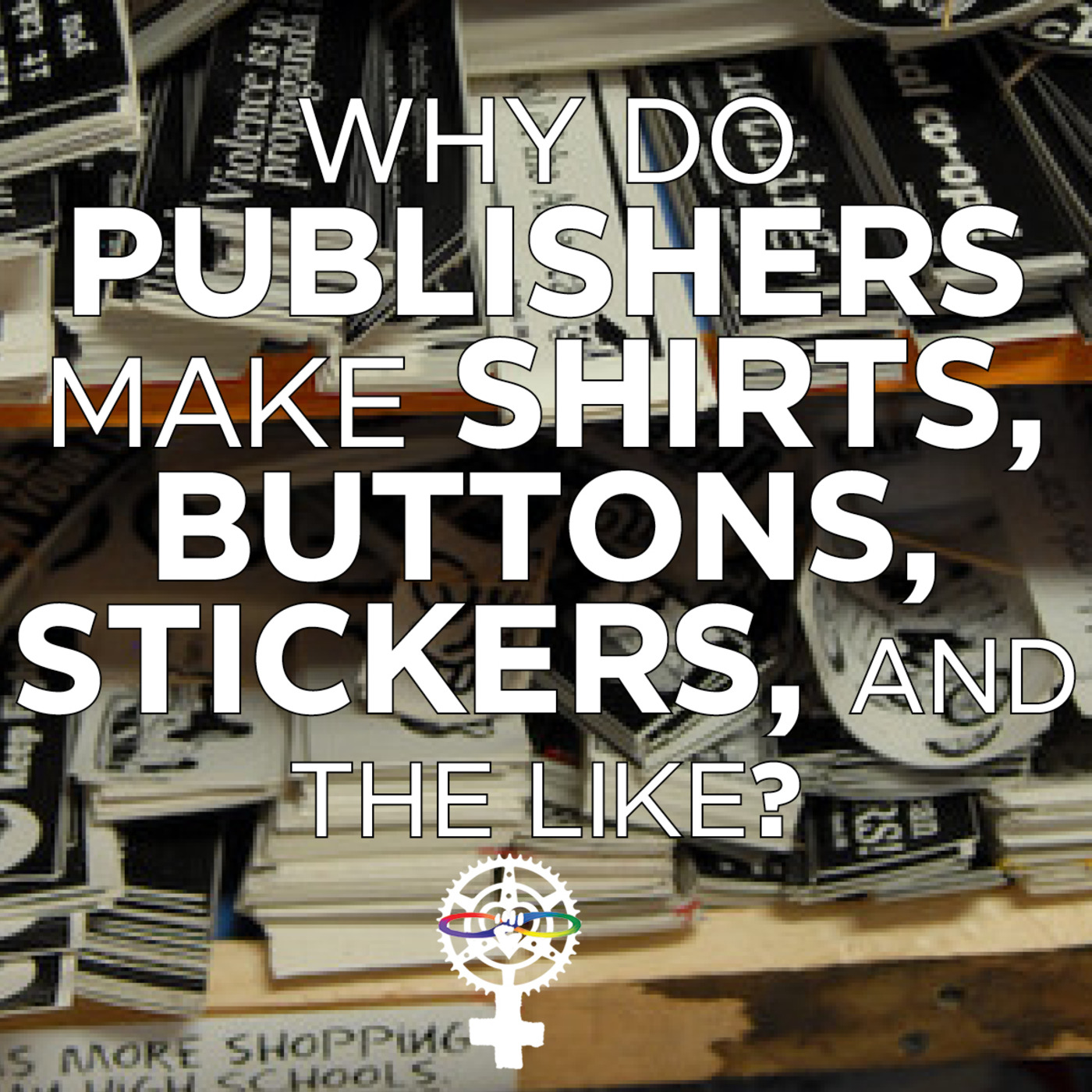 Episode 137: Why do publishers make shirts, buttons, stickers, and the like? episode artwork