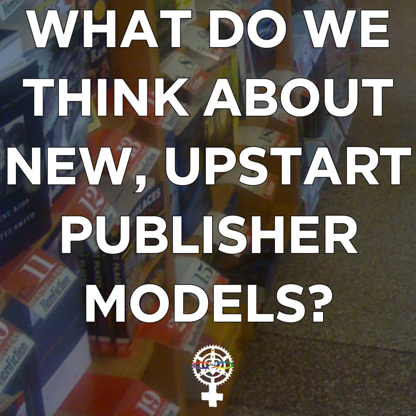 Episode 165: What do we think about new, upstart publisher models? episode artwork