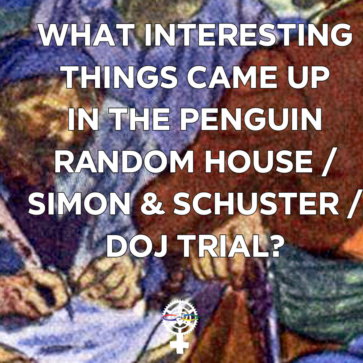 Episode 174: What did we learn at the Penguin Random House/Simon & Schuster trial? episode artwork