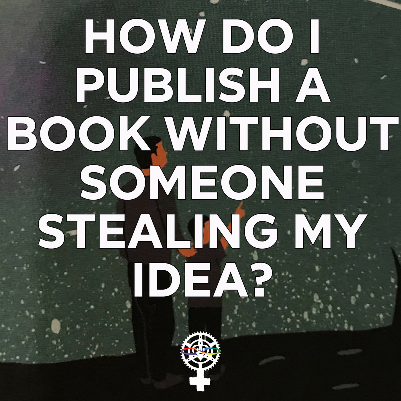 Episode 204: How do I publish a book without someone stealing my idea? episode artwork