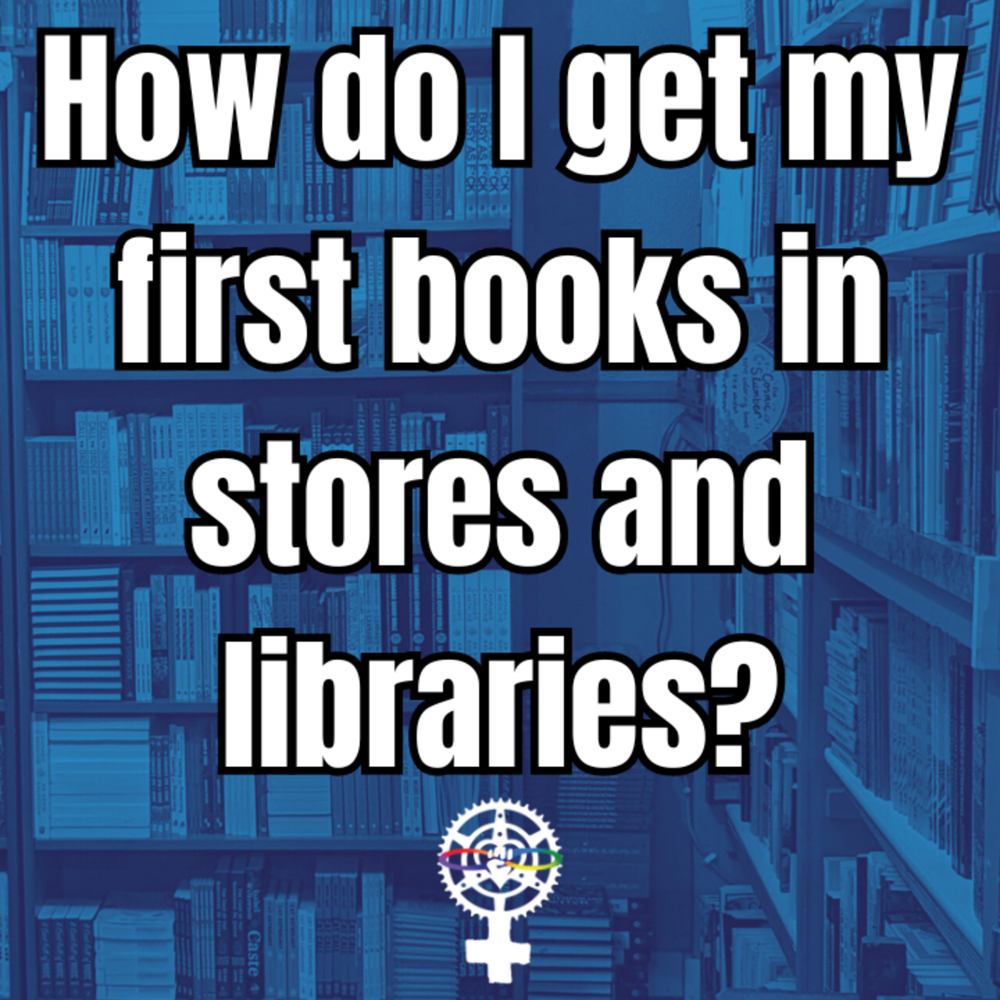 Episode 276: How do I get my first books in stores and libraries? episode artwork