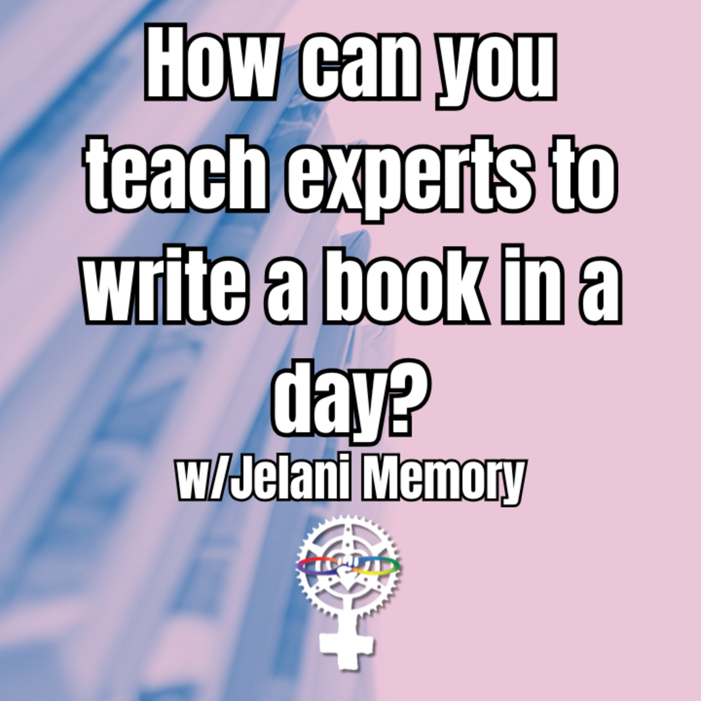 Episode 303: How can you teach experts to write a book in a day? w/Jelani Memory | A People's Guide to Publishing episode artwork