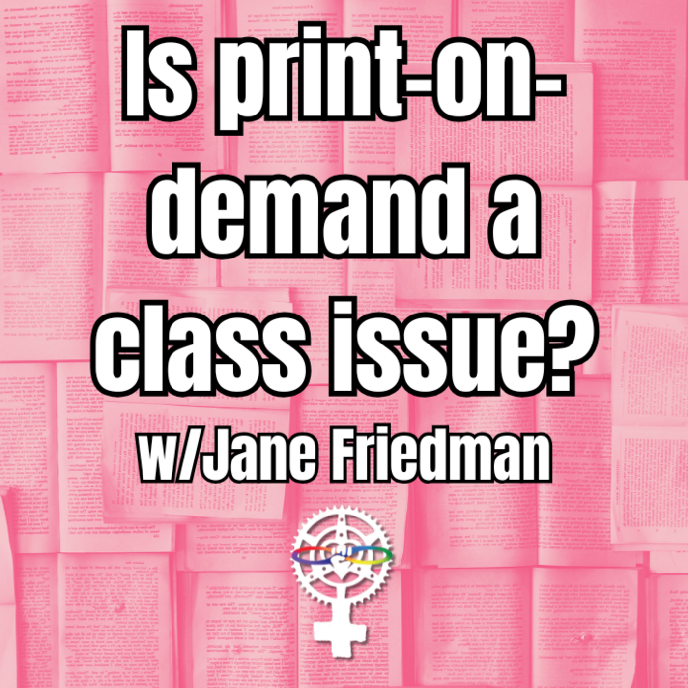 Episode 306: Is Print-on-Demand a Class Issue? w/Jane Friedman | A People's Guide to Publishing episode artwork