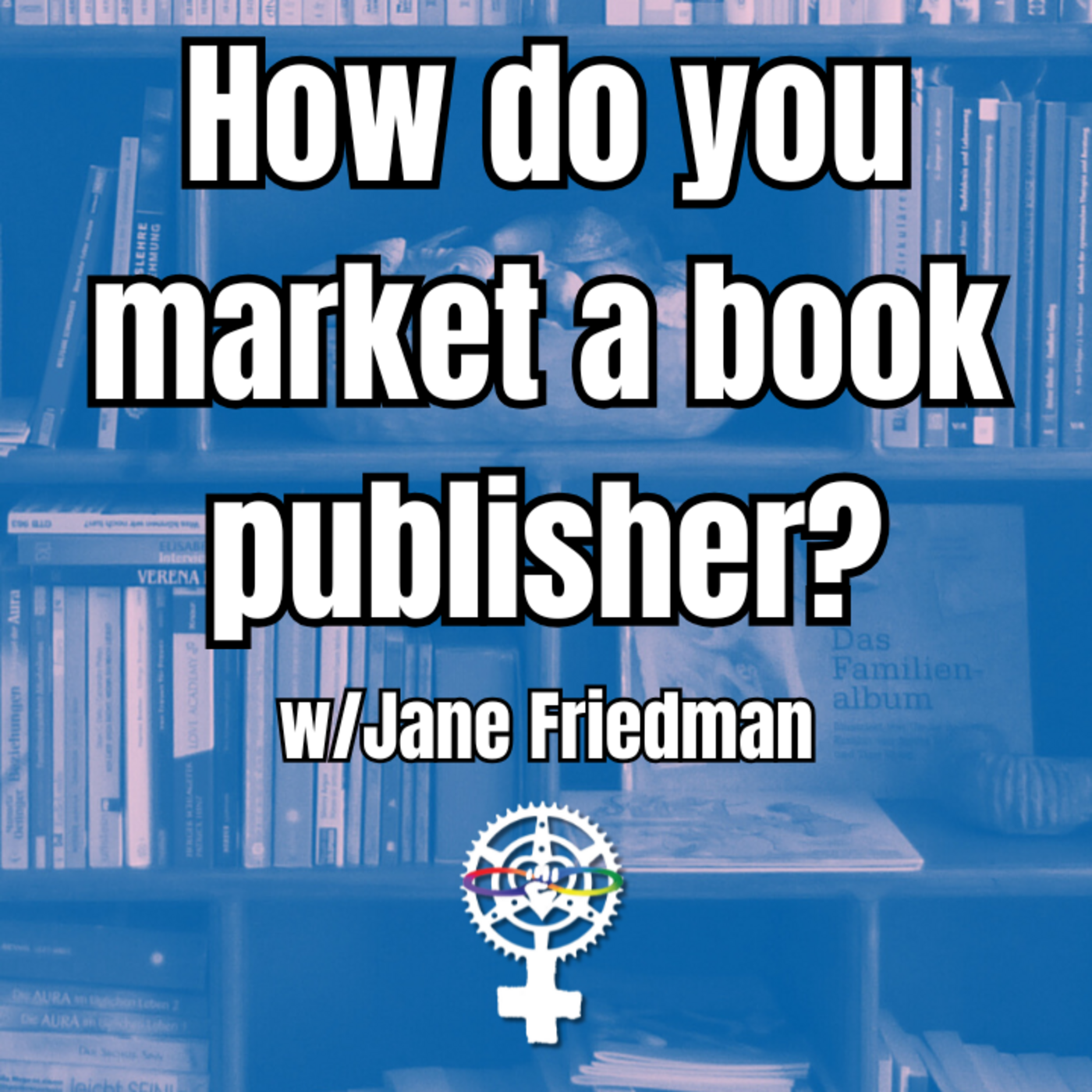 Episode 310:  How do you market a book publisher? w/Jane Friedman | A People's Guide to Publishing episode artwork