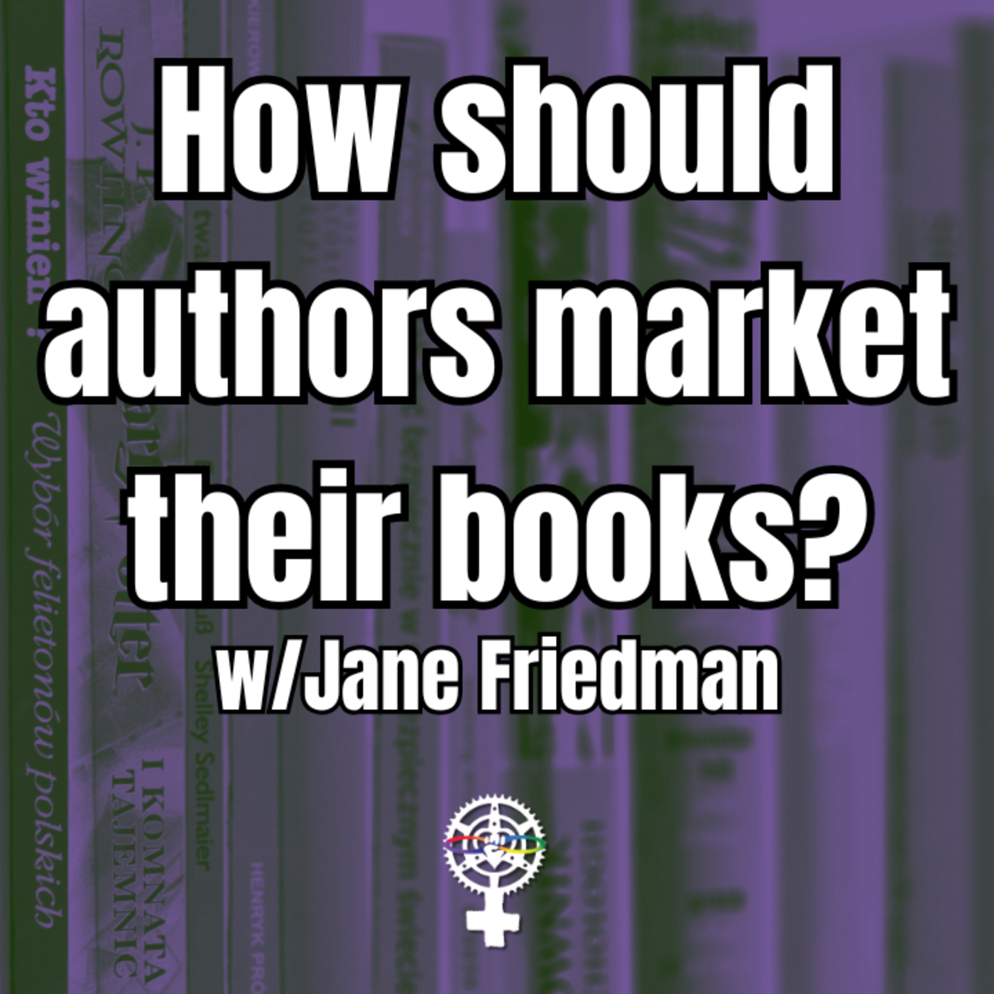 Episode 315: How Should Authors Market Their Books? w/ Jane Friedman | A People's Guide to Publishing episode artwork