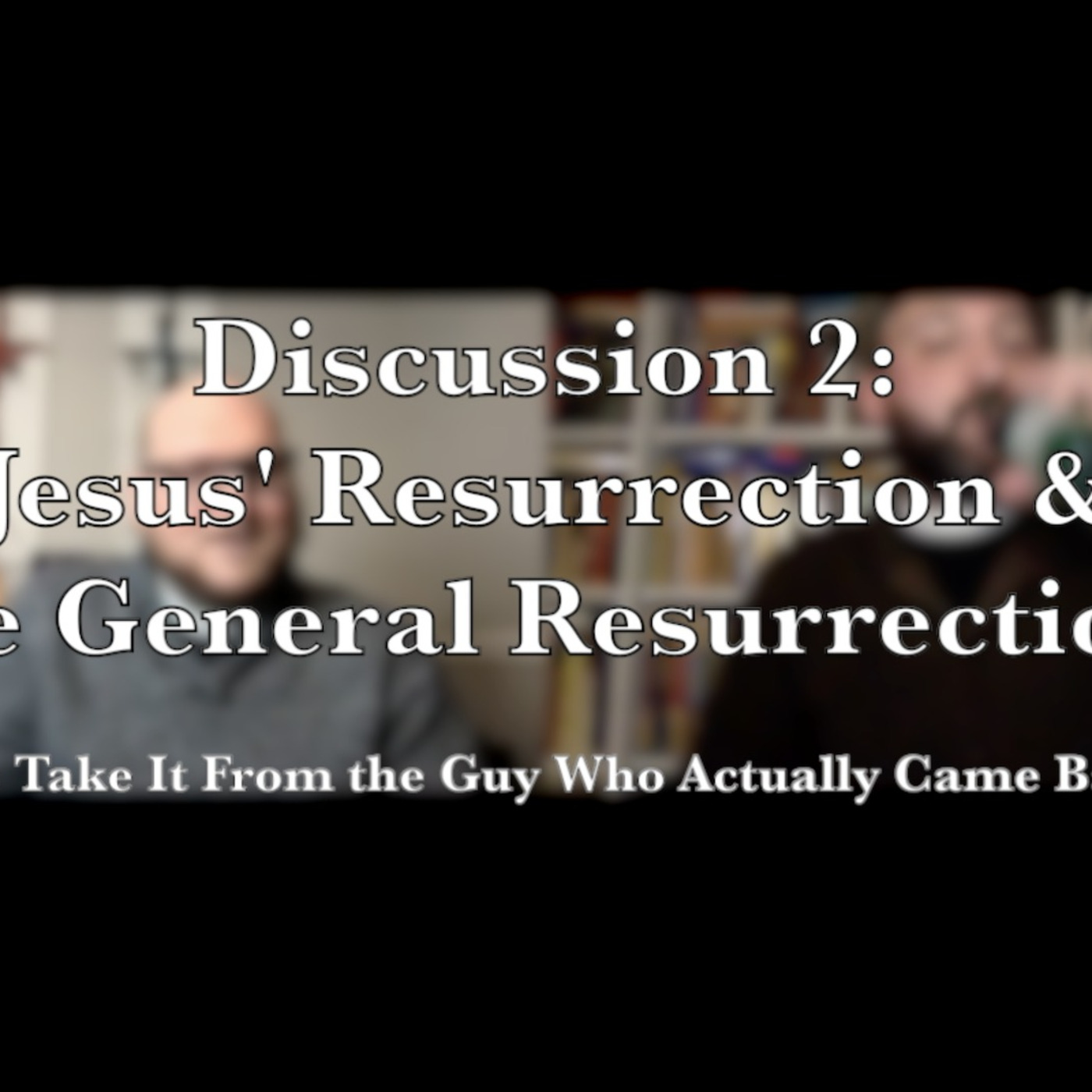 Episode 234: Is Death the End?—Discussion 2: Jesus' Resurrection and the General Resurrection
