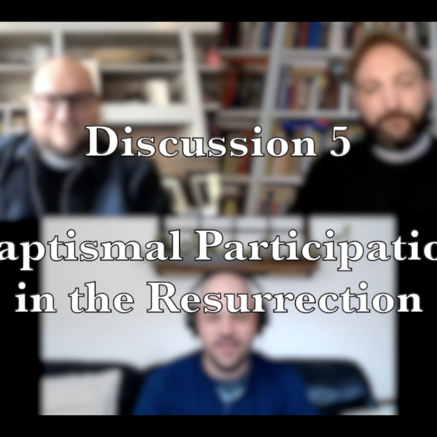 Episode 237: Is Death the End?—Discussion 5: Baptismal Participation in the Resurrection