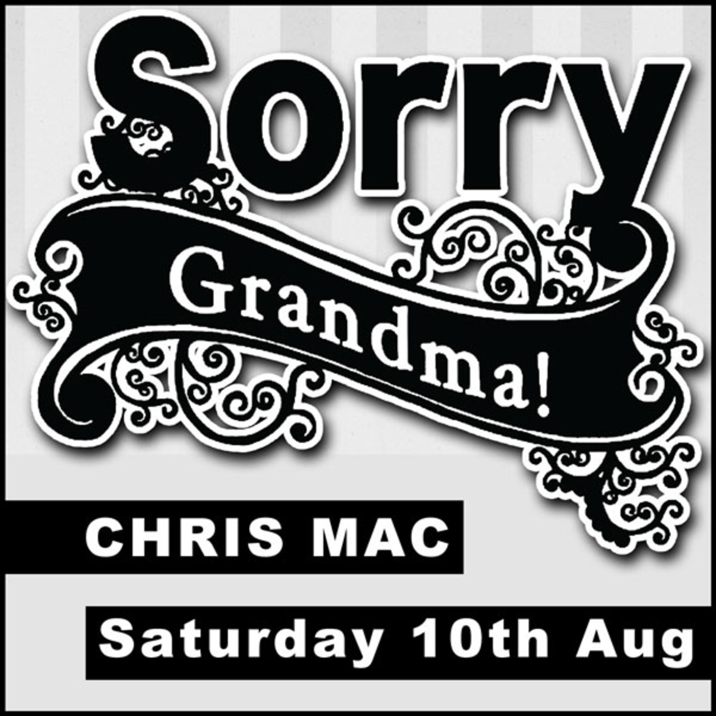 Chris Mac : 10 August 2013 (Sorry Grandma!)