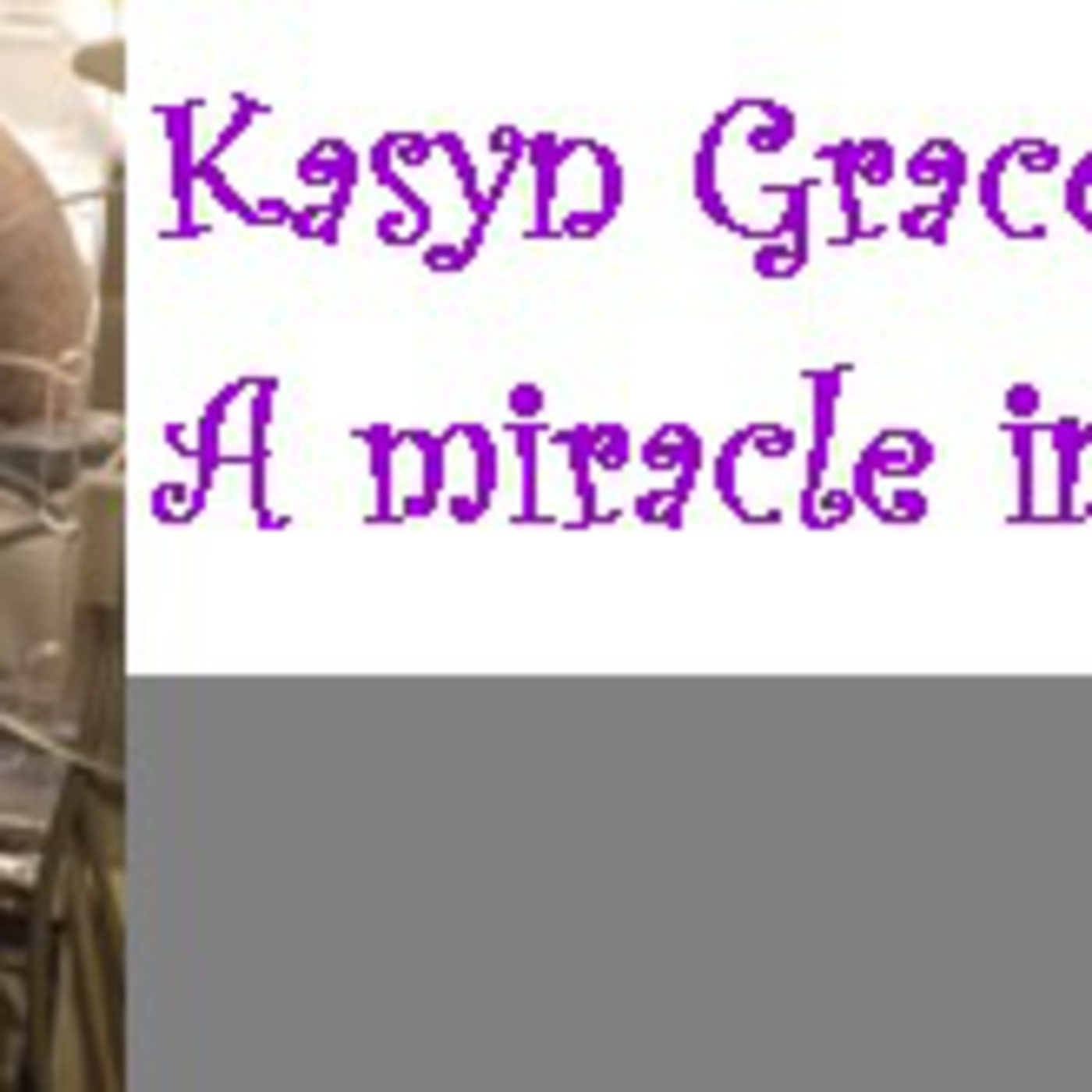 Kasyn Grace... A miracle in the works