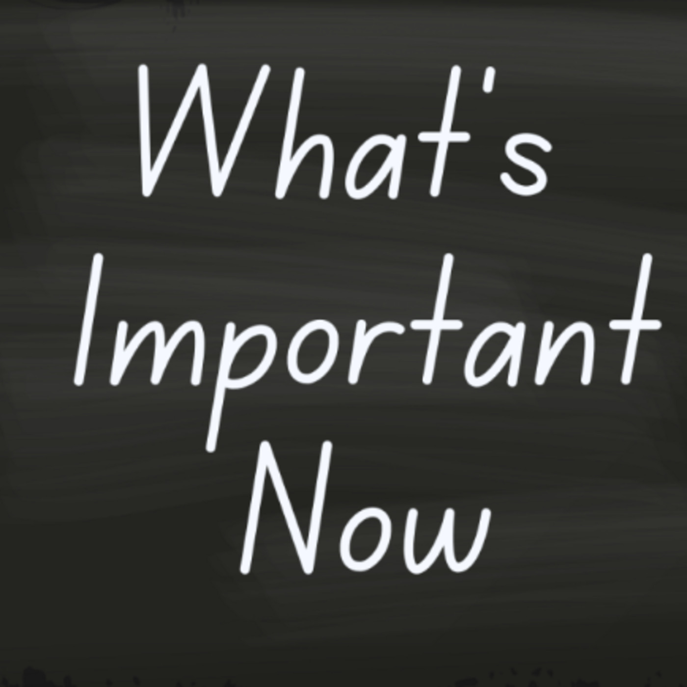 WHAT'S IMPORTANT NOW!!
