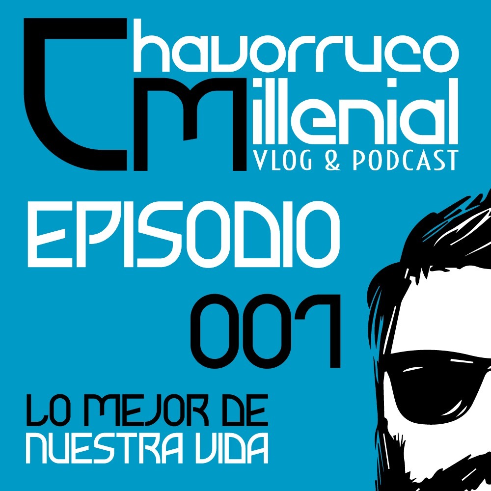 ChavorrucoMillenial 007 - Lo mejor de nuestras vidas episode artwork