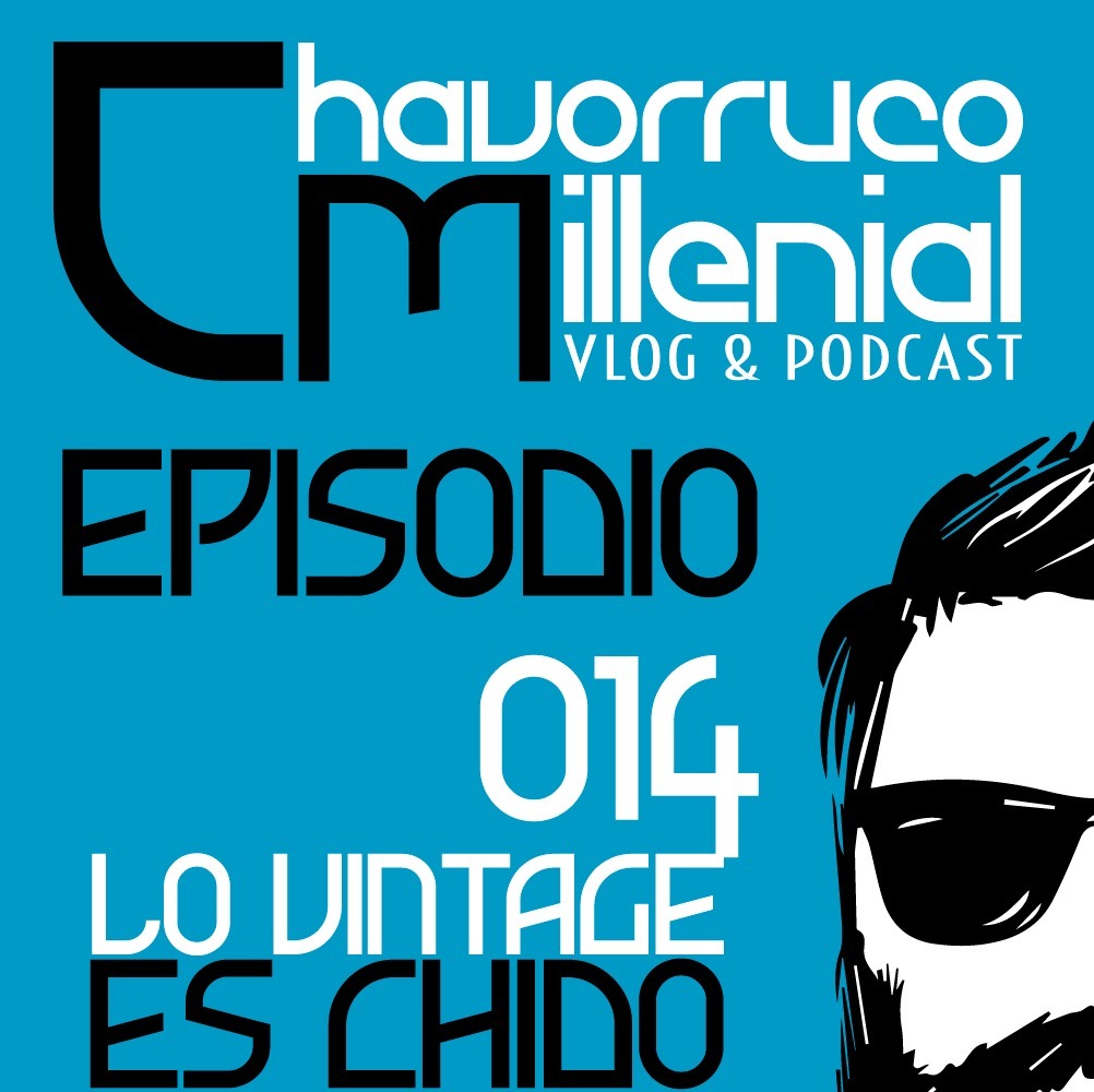 ChavorrucoMillenial 014 - Lo Vintage es Chido
