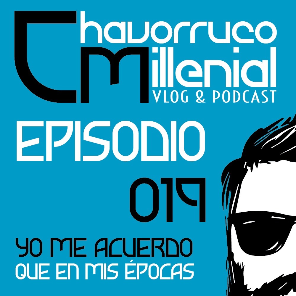 ChavorrucoMillenial 019 - Yo me acuerdo que en mis épocas