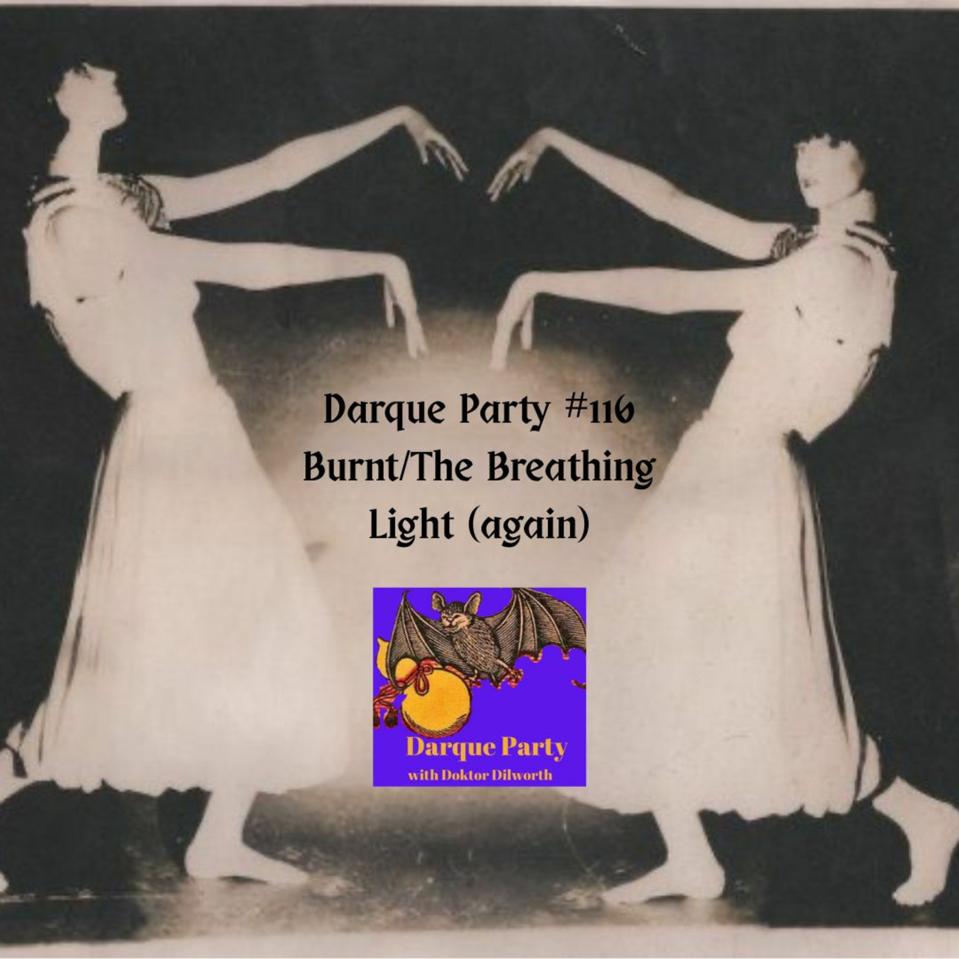 Episode 116: Darque Party #116 7-31-2025 Burnt/The Breathing Light