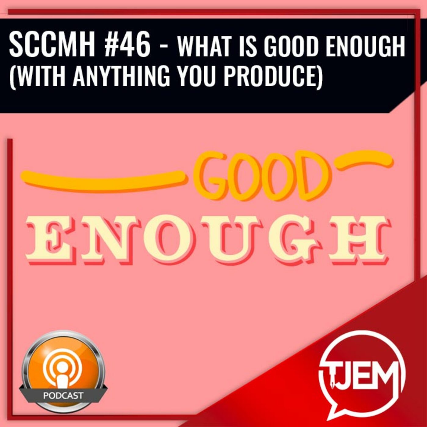 What is Good Enough (with anything you produce) - Podcast 46 episode artwork