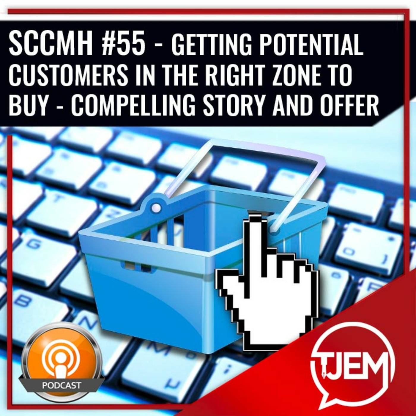 Podcast 55 - Getting Potential Customers in the Right Zone to Buy - Compelling Story and Offer episode artwork