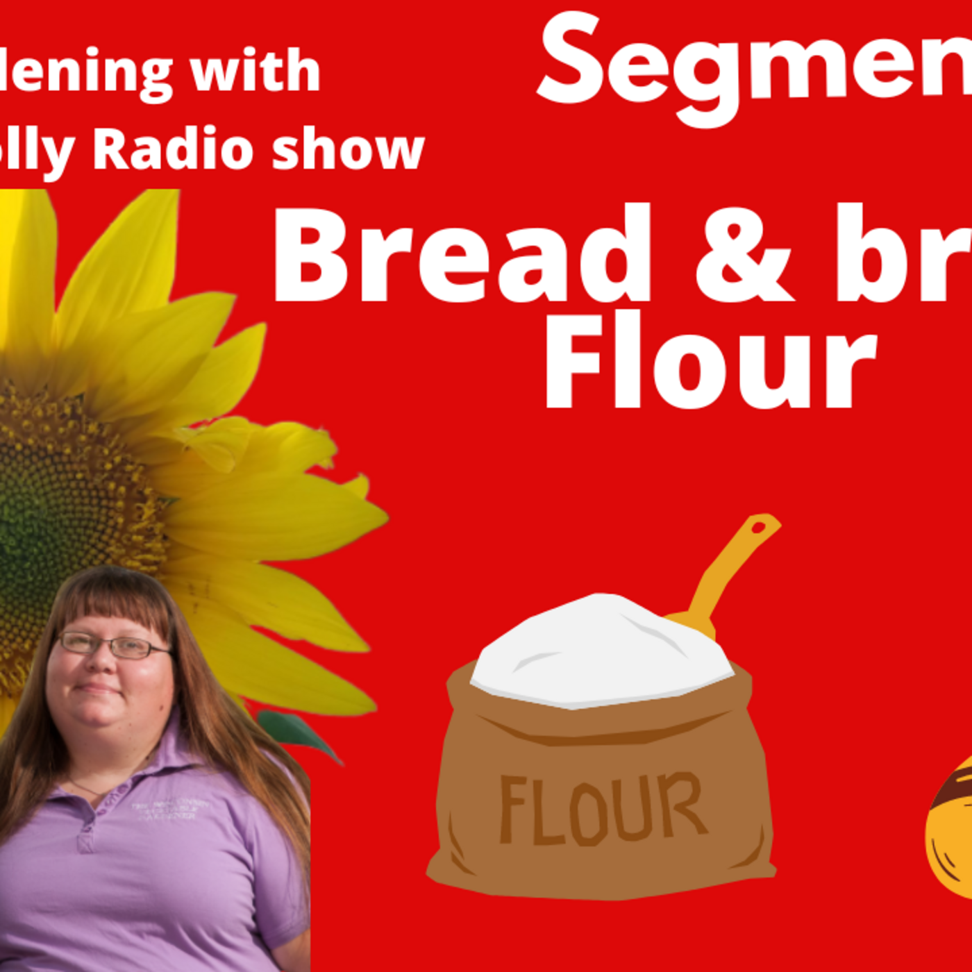 Episode 922: Segement 1 of S6E24 Bread, Bread Flour, - The Garden  with Joey and Holly Radio Show
