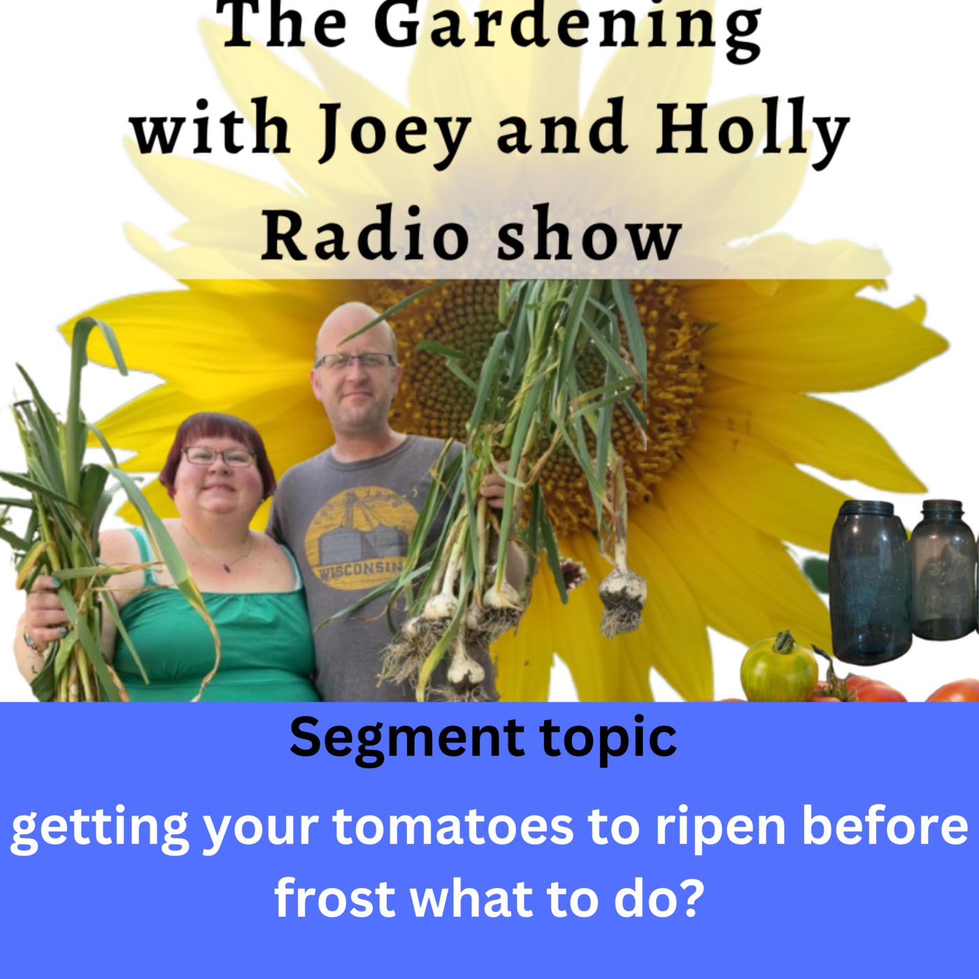 Seg 1 of S9E29 get tomatoes to ripen before frost - The Gardening with Joey and Holly Radio Show