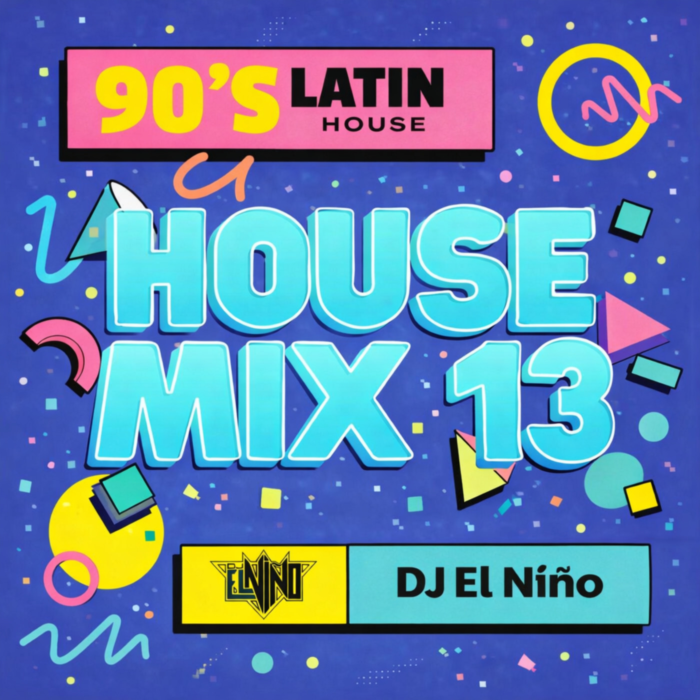 Episode 93: DJ El Niño - House Mix 13 (90's Latin House, Tumba La Casa, Cafe Con Leche, Arroz Con Pollo, Sume Sigh Say) episode artwork