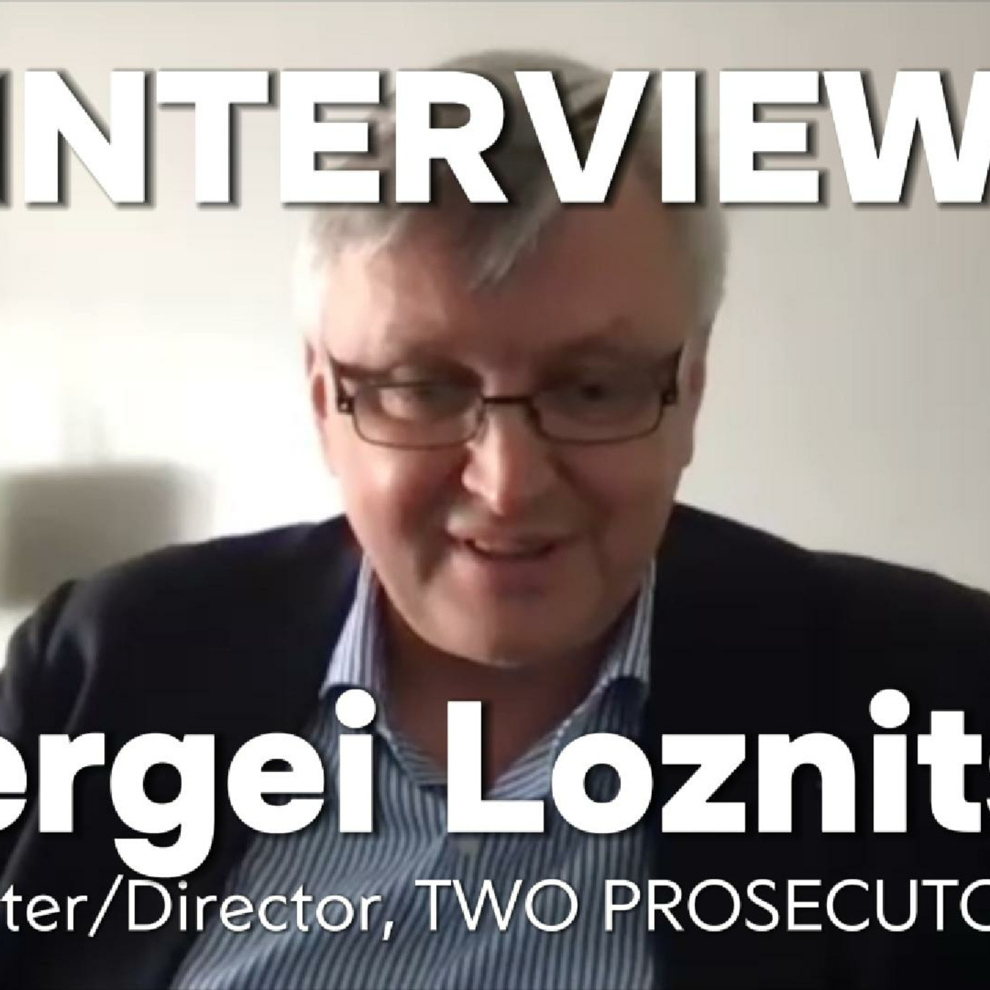 Episode 358: Sergei Loznitsa Interview | Two Prosecutors: Power, Justice & Walking the Line of History