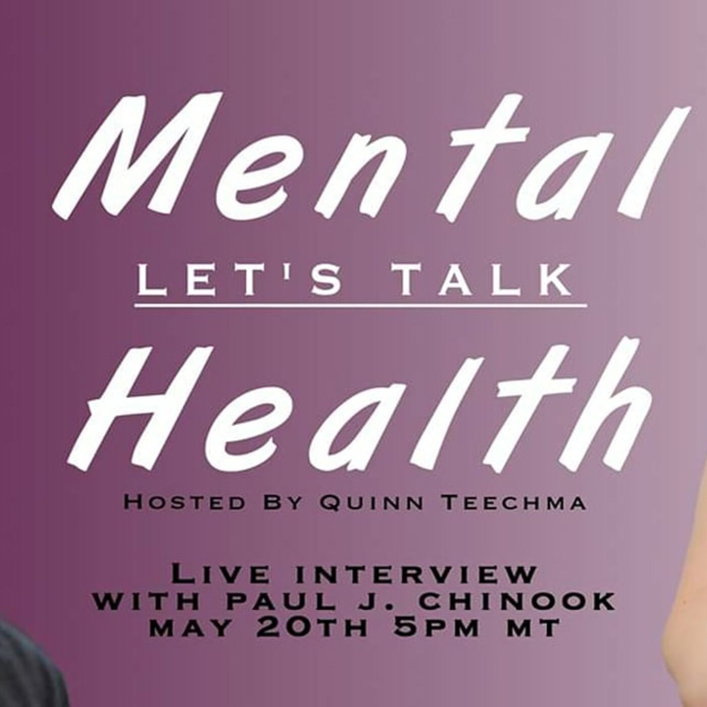 LET'S TALK MENTAL HEALTH WITH WITH QUINN TEECHMA - GUEST PAUL J. CHINOOK