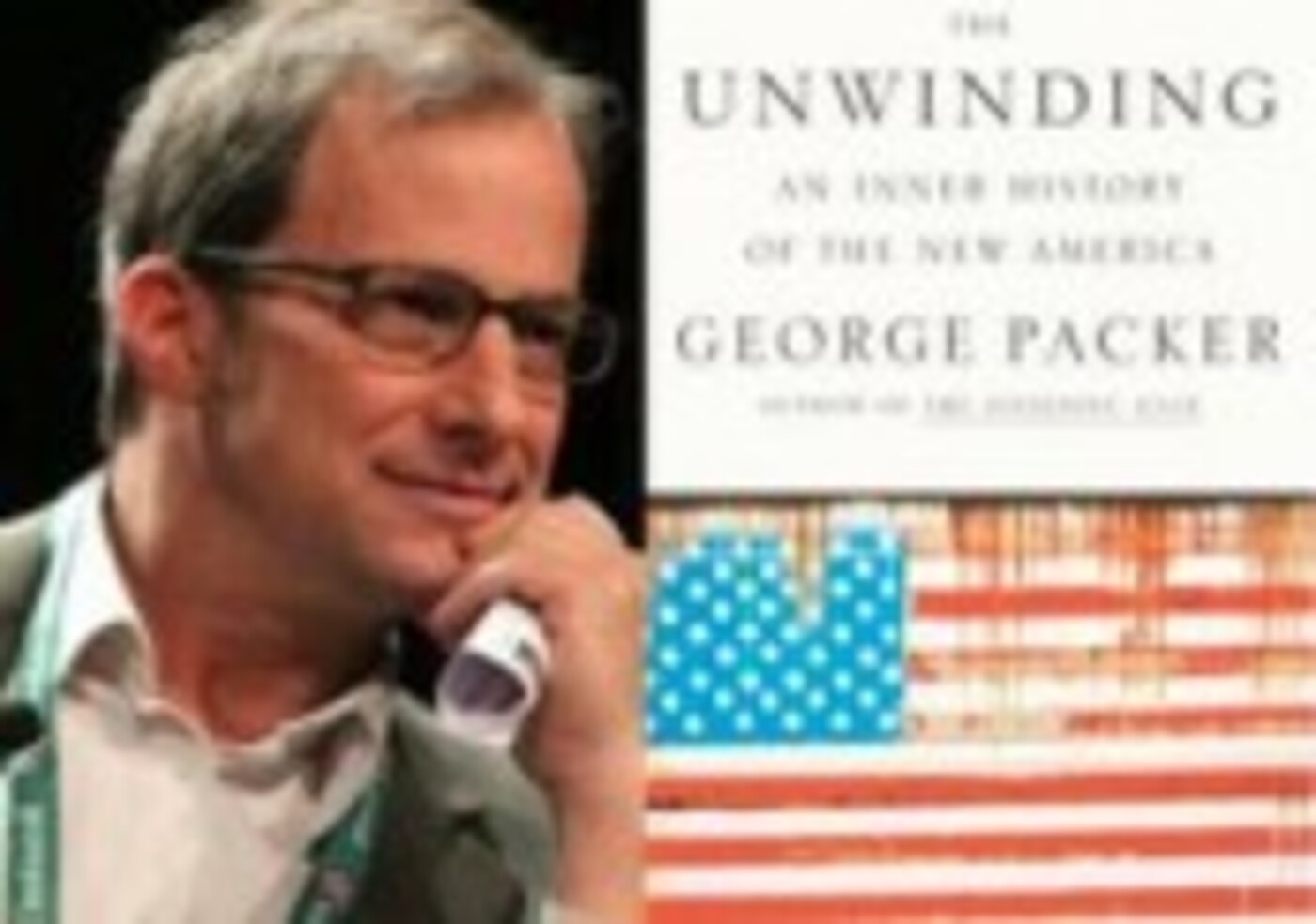 Q&A w/ Author, GEORGE PACKER – THE UNWINDING: Inner History of New America