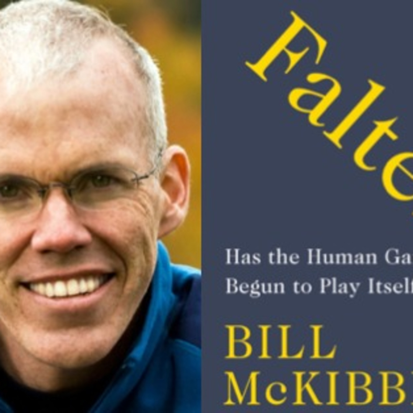 NEW - BILL McKIBBEN, founder 350.org, new book, FALTER: Has the Human Game Begun to Play Itself Out?