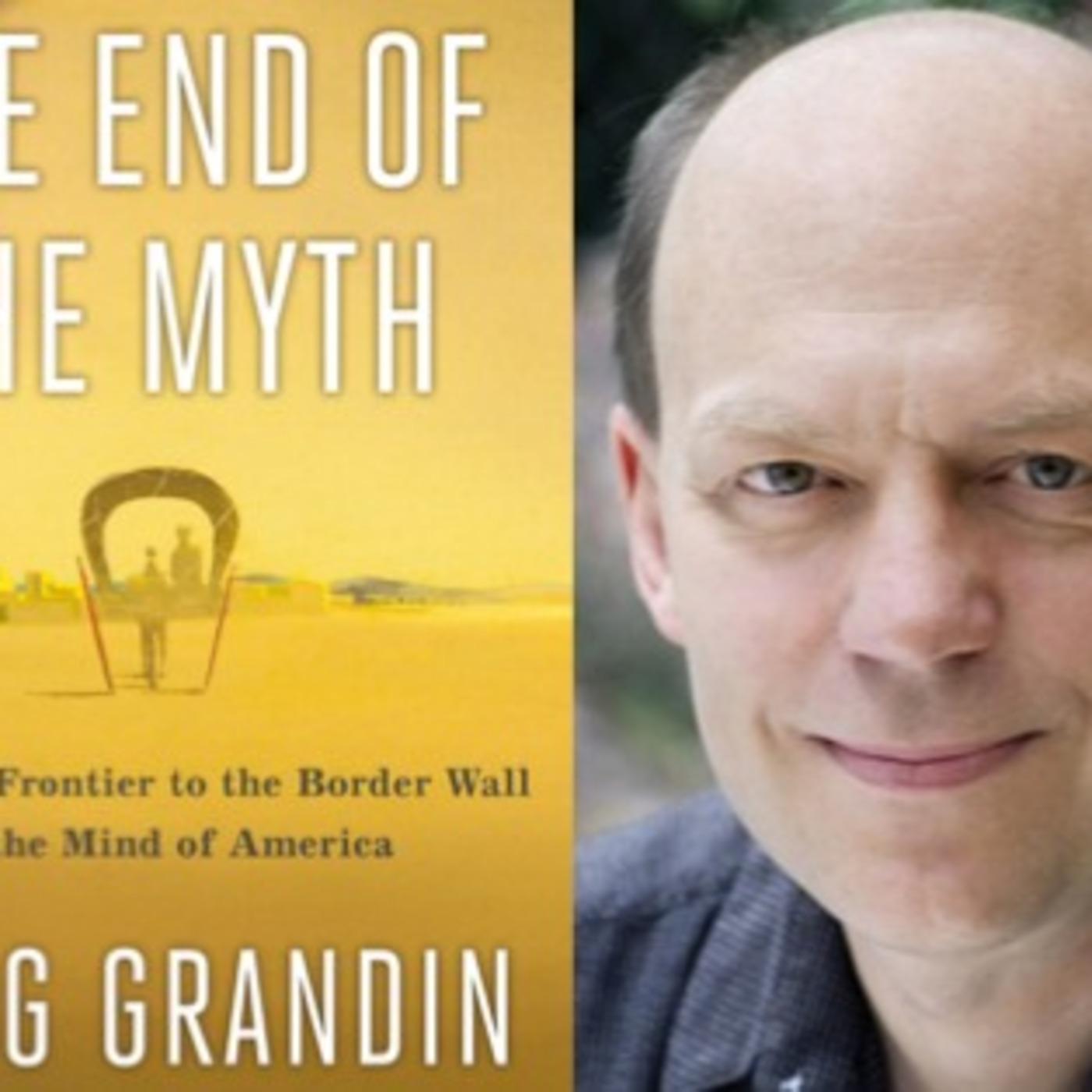 NEW podcast: GREG GRANDIN, The End of the Myth: From the Frontier to the Border Wall