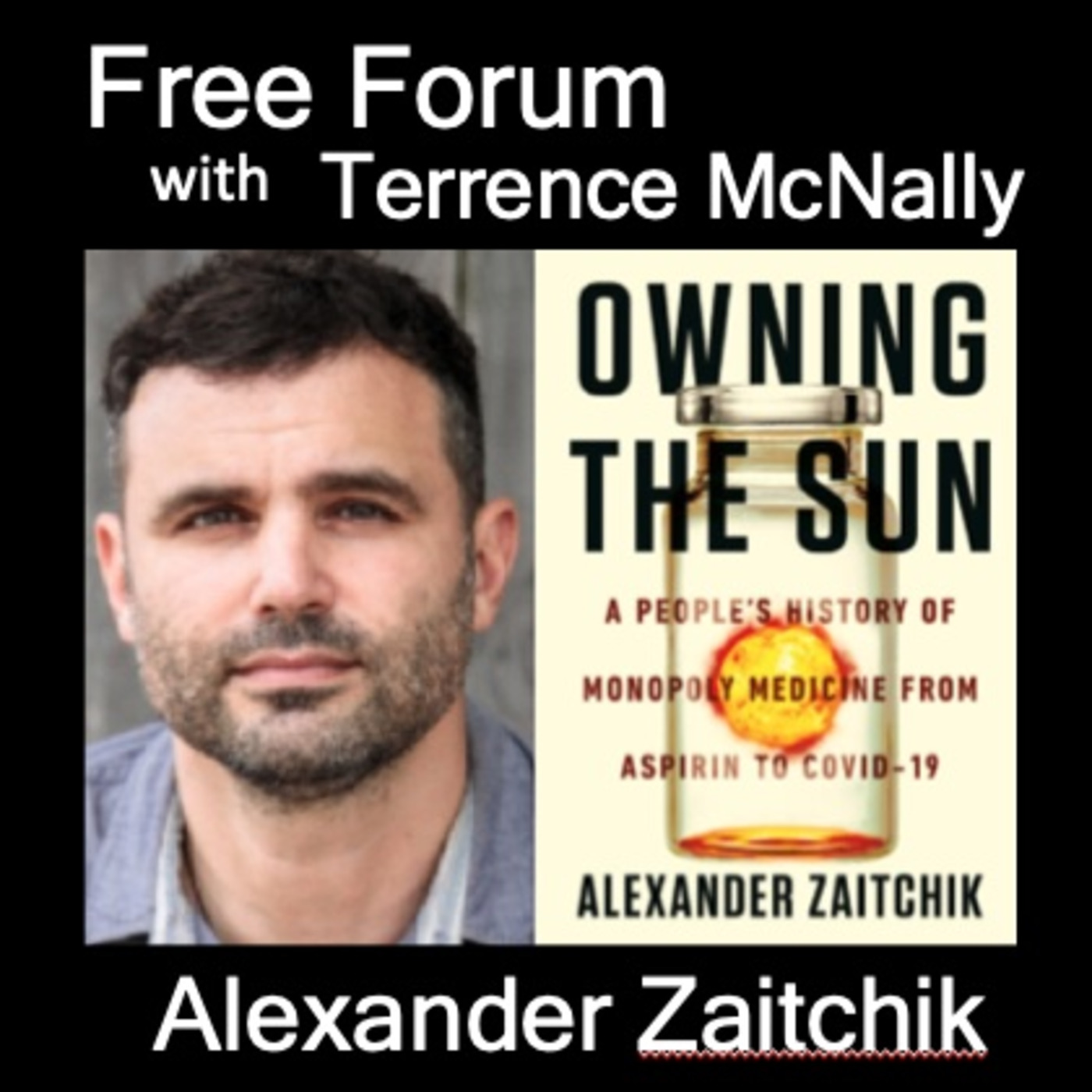 Episode 582: Taxpayers fund drug research. Corporations reap obscene profits from “our” discoveries. ALEXANDER ZAITCHIK, OWNING THE SUN:A People’s History of Monopoly Medicine