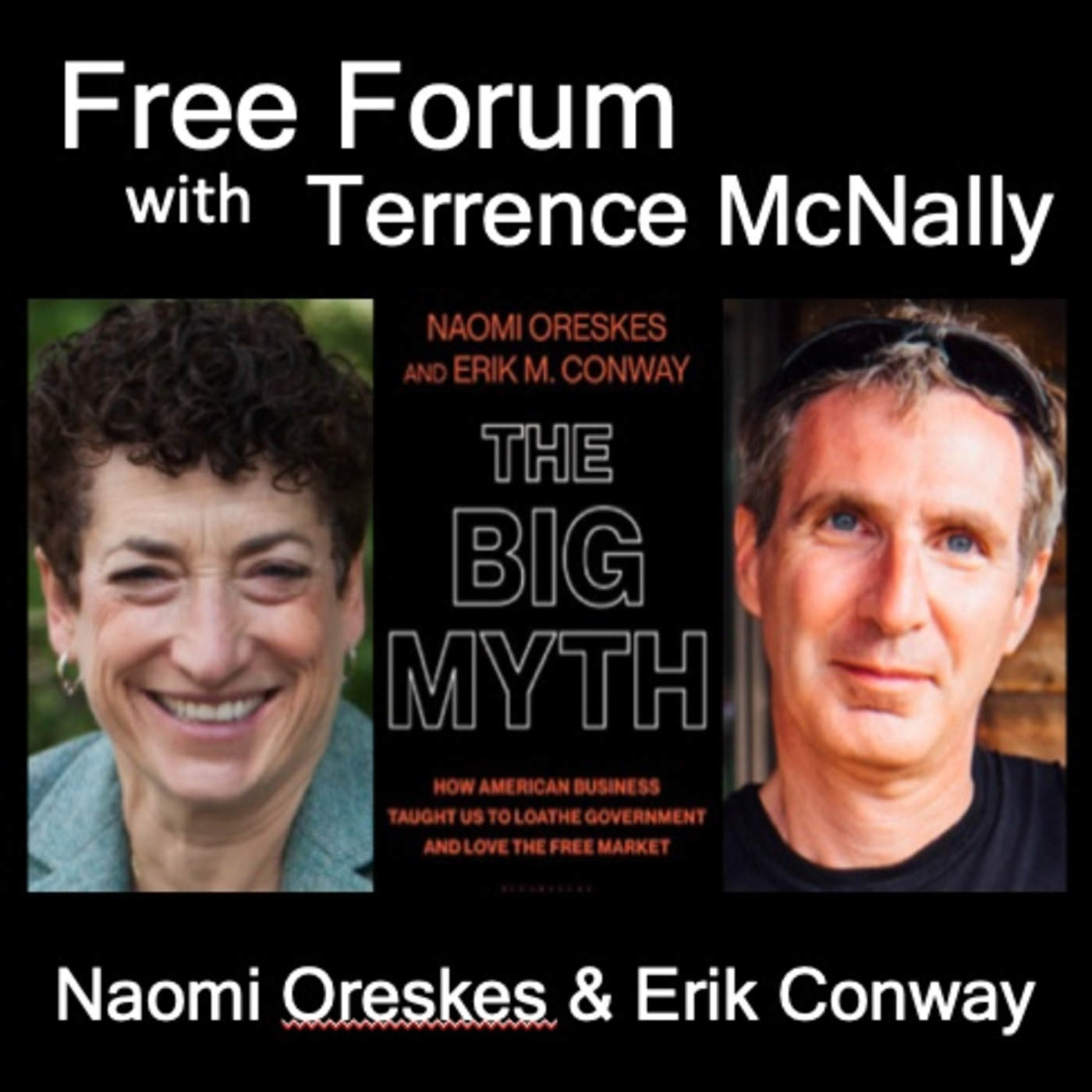 Episode 600: NAOMI ORESKES & ERIK CONWAY - THE BIG MYTH: How American Business Taught Us to Loathe Government and Love the Free Market
