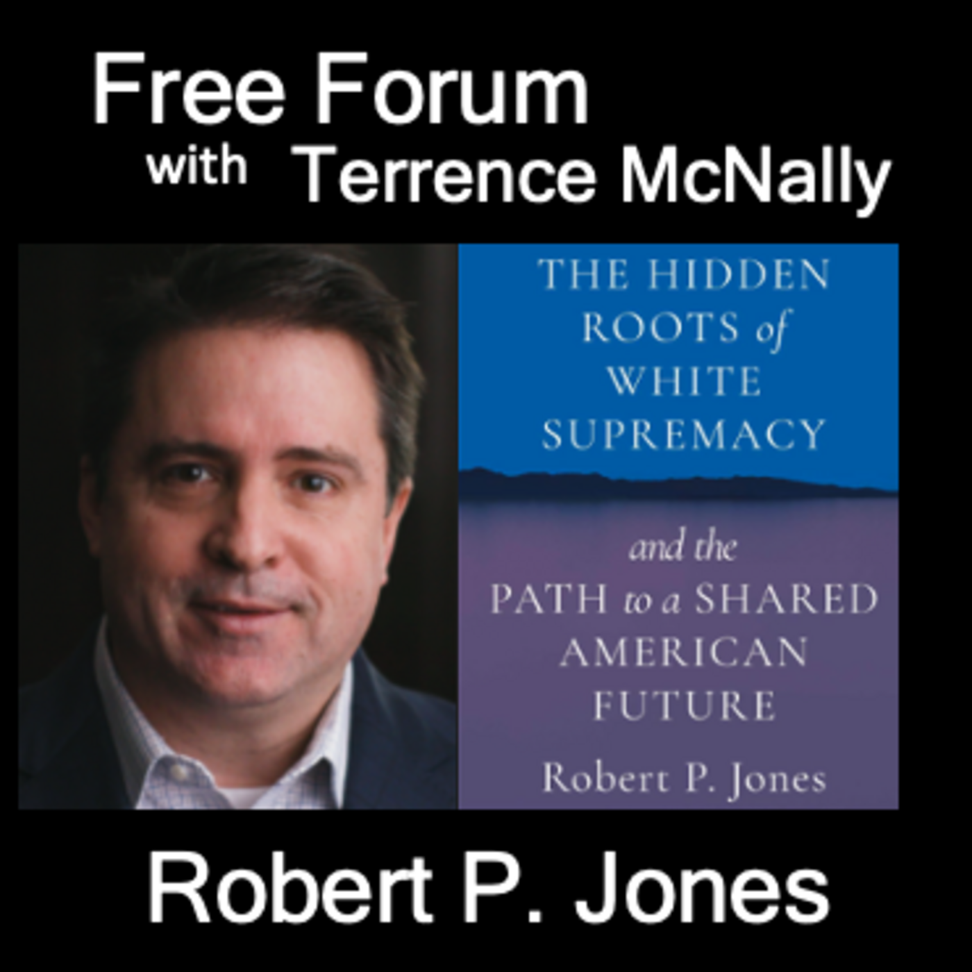 Episode 630: ROBERT P. JONES-THE HIDDEN ROOTS OF WHITE SUPREMACY and the Path to a Shared American Future