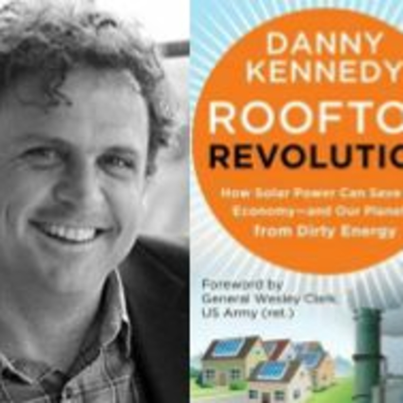 Free Forum Q&A - DANNY KENNEDY,  ROOFTOP REVOLUTION:  How Solar Power Can Save Our Economy and the Planet from Dirty Energy