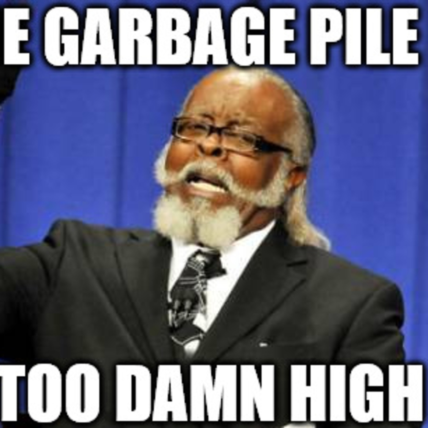 The Garbage Pile is too Damn High